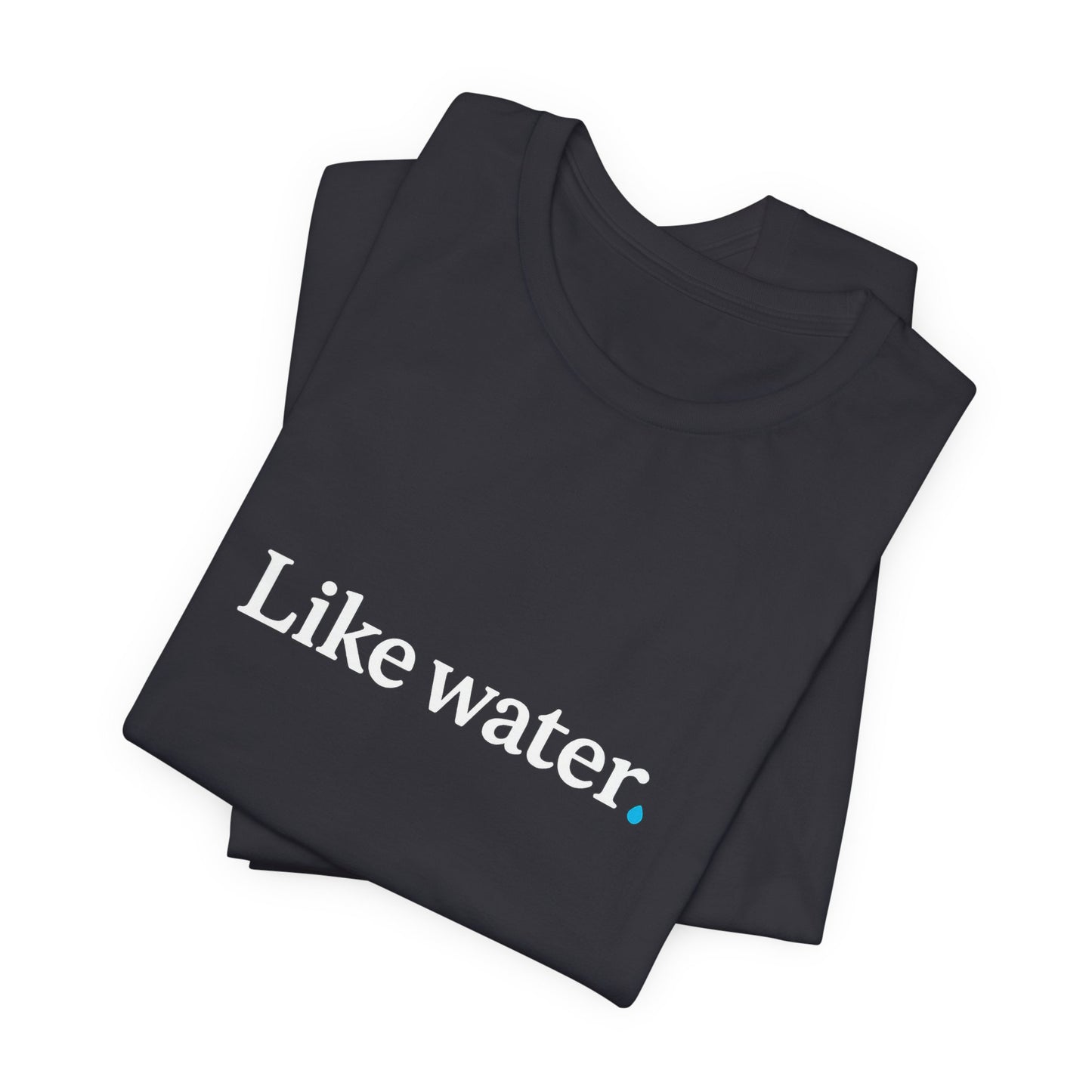 Like Water. T-Shirt - Make an impact. Wear the change.