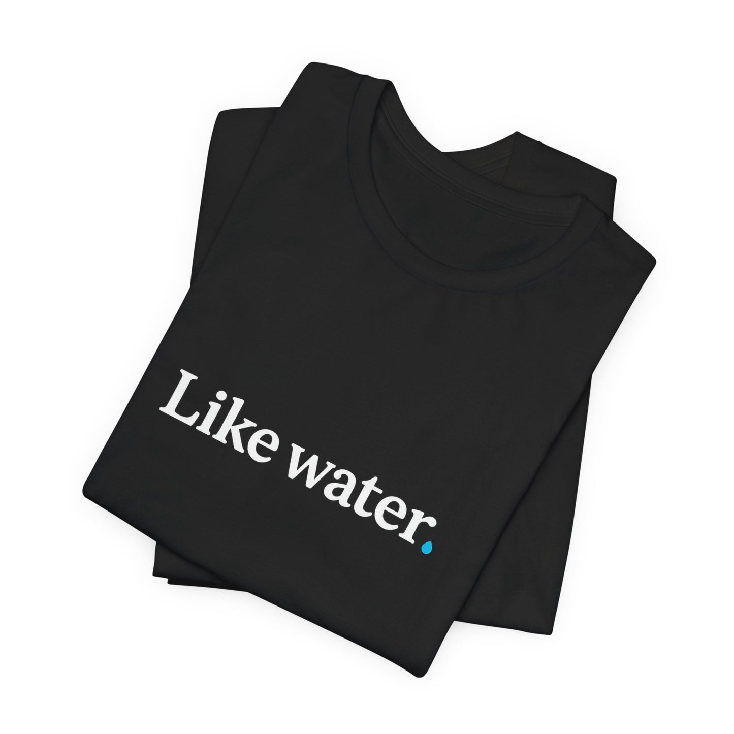 Like Water. T-Shirt - Make an impact. Wear the change.
