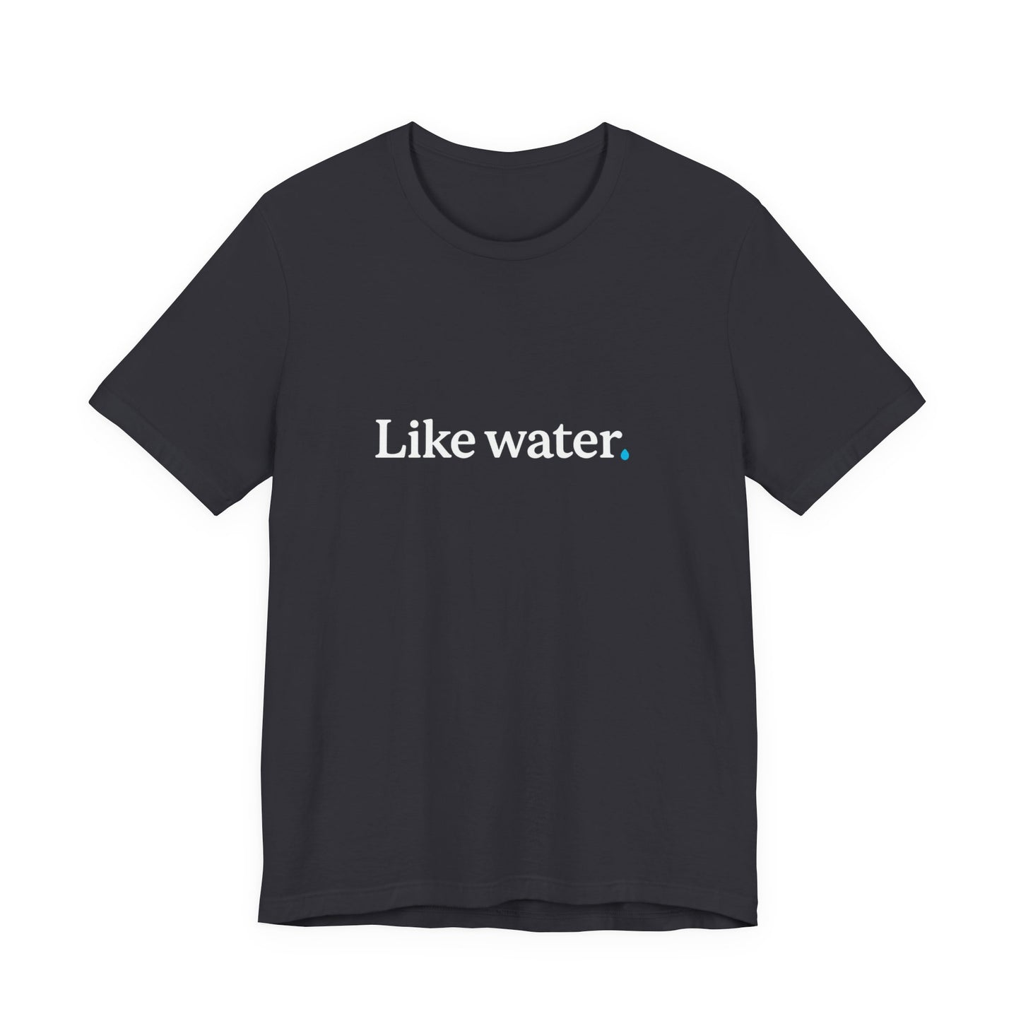 Like Water. T-Shirt - Make an impact. Wear the change.