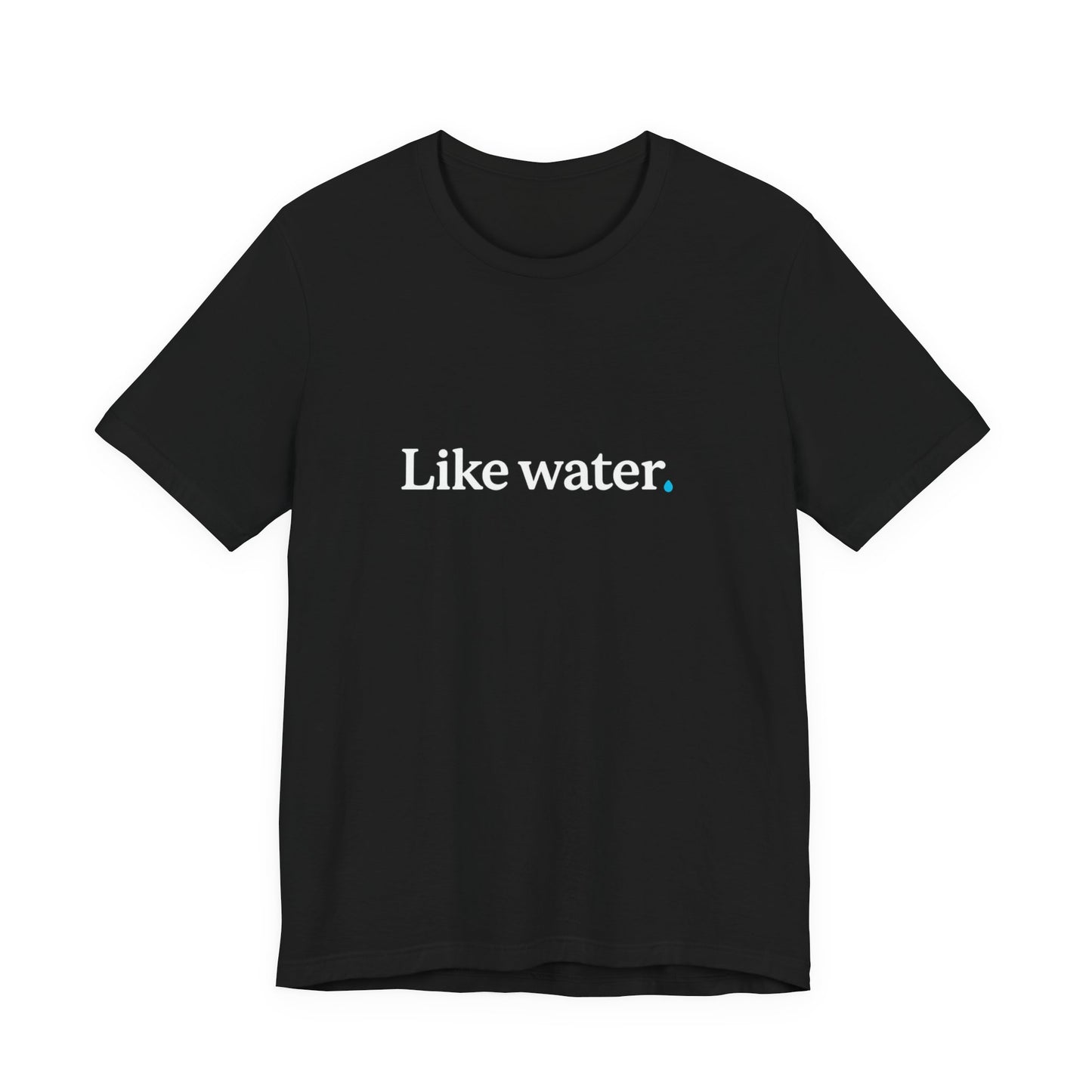 Like Water. T-Shirt - Make an impact. Wear the change.