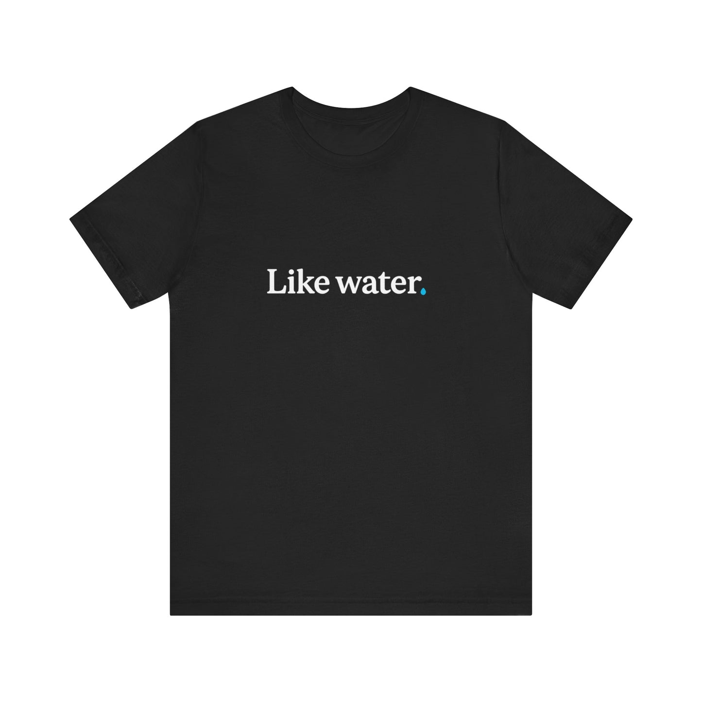 Like Water. T-Shirt - Make an impact. Wear the change.