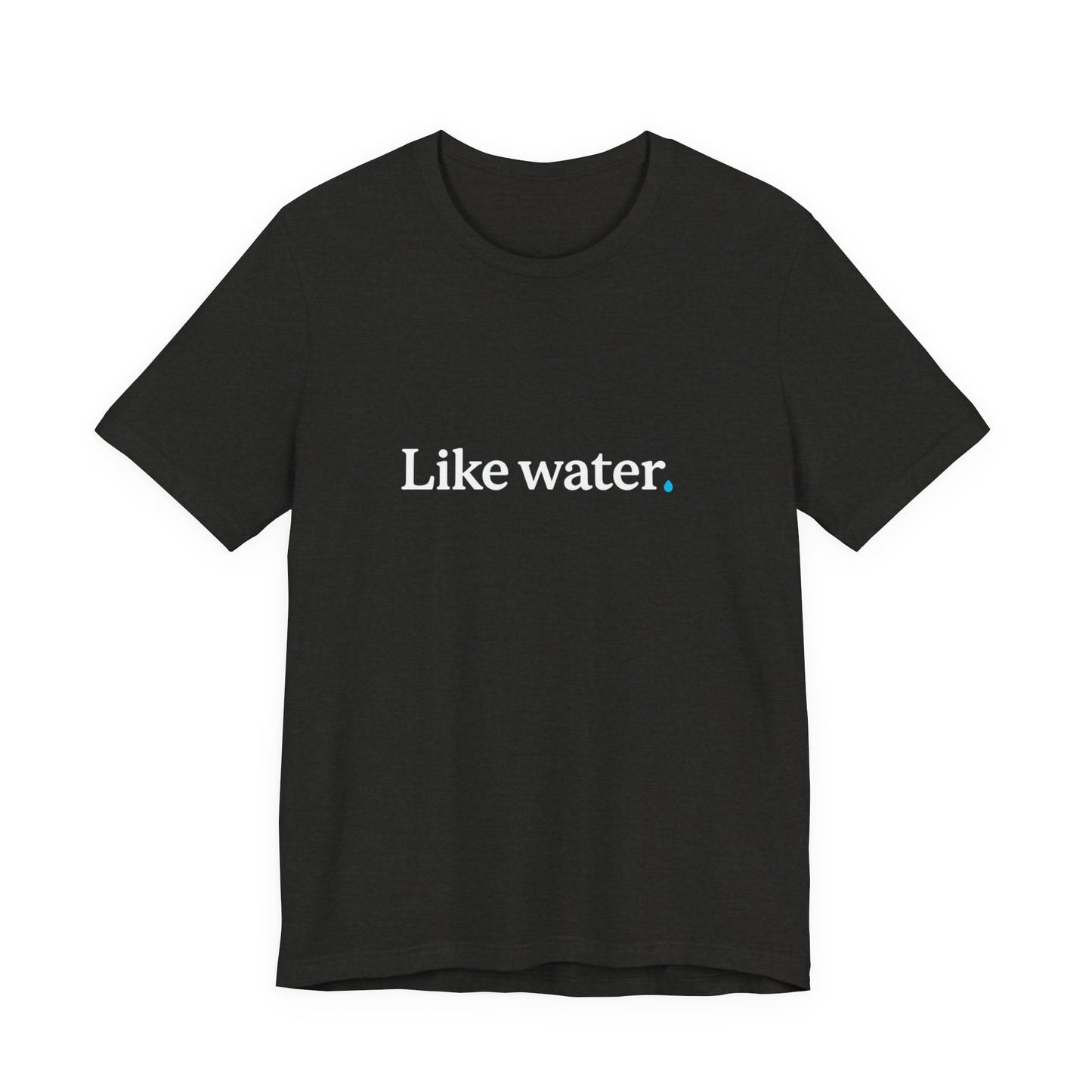 Like Water. T-Shirt - Make an impact. Wear the change.
